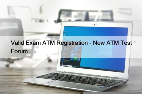 Valid Exam ATM Registration - New ATM Test ...